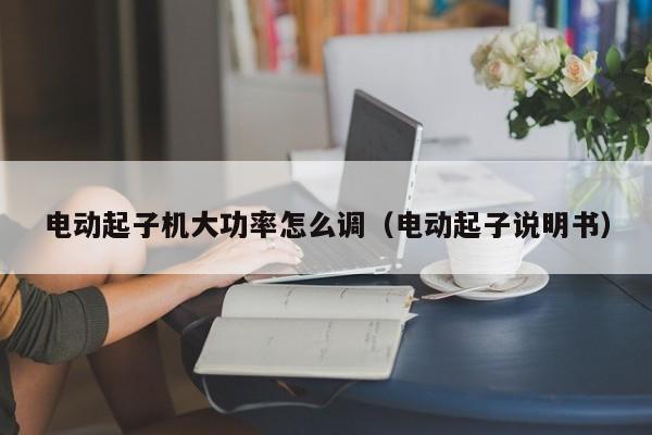 电动起子机大功率怎么调（电动起子说明书）